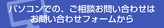 パソコンでのご相談お問い合わせは下記のお問い合わせフォームから